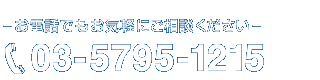 ?お電話でもお気軽にご相談ください? 03-5795-1215
