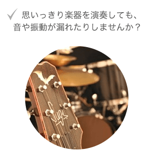 思いっきり楽器を演奏しても、音や振動が漏れたりしませんか？